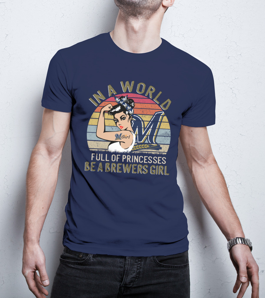 In A World Full Of Princesses Be A Brewers Girl T-Shirt
