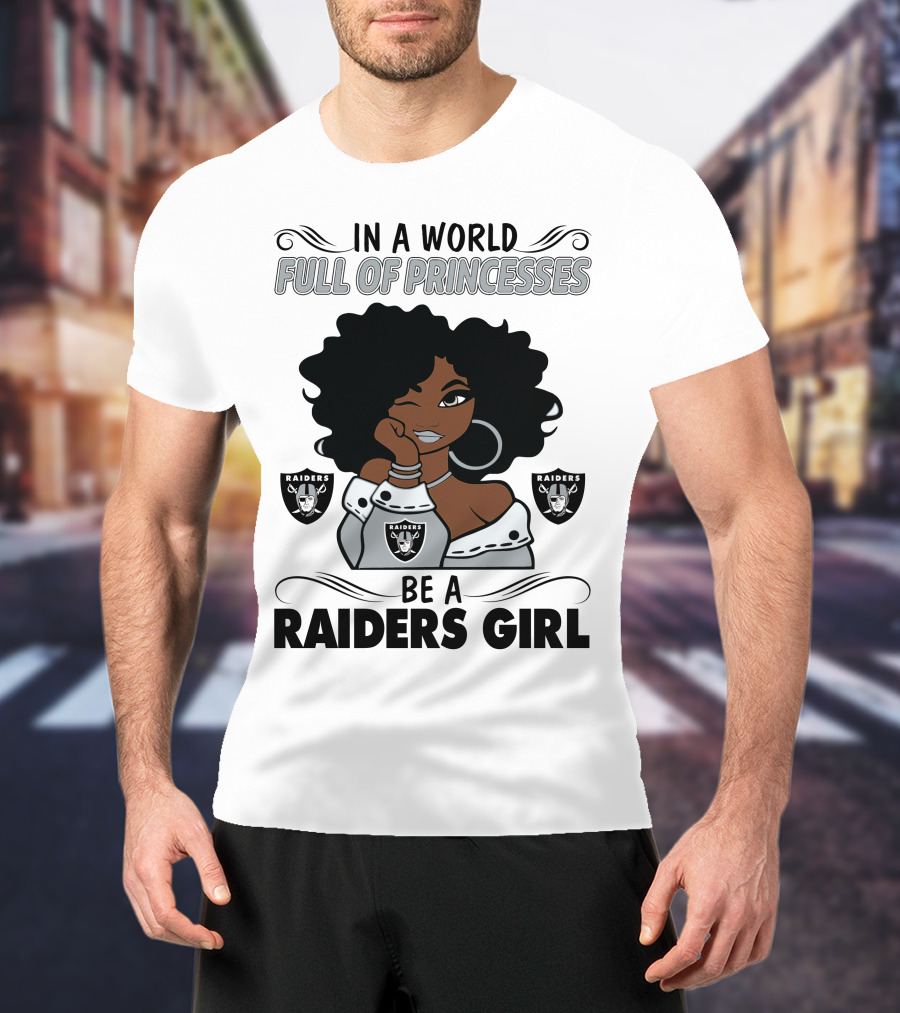 In A World Full Of Princesses Be A Raiders Girl Raiders Raiders Raiders T-Shirt