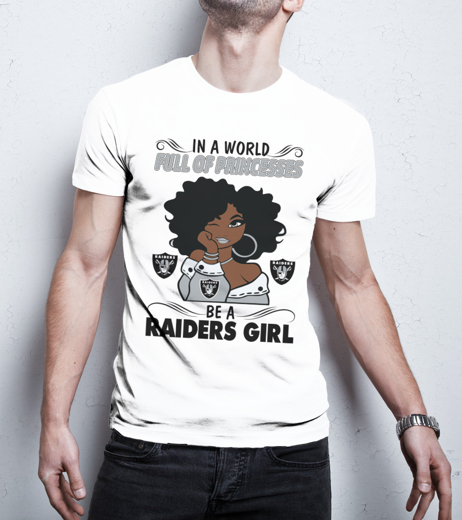 In A World Full Of Princesses Be A Raiders Girl Raiders Raiders Raiders T-Shirt