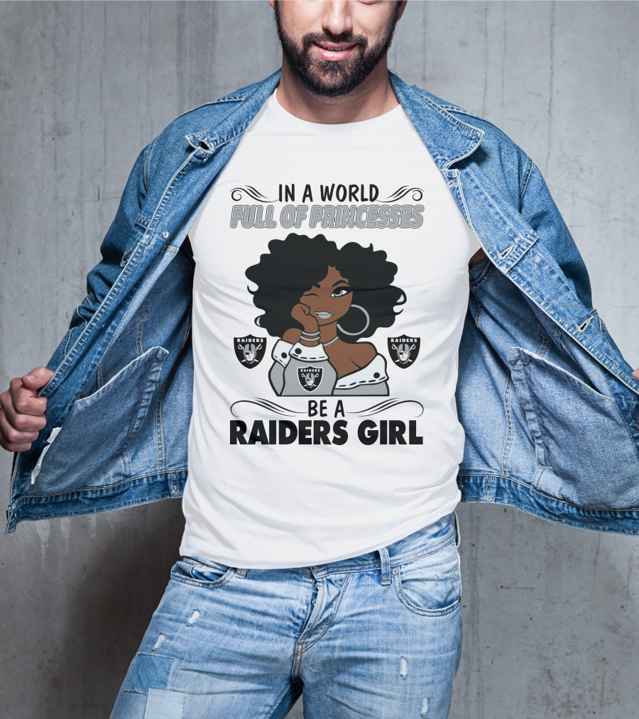 In A World Full Of Princesses Be A Raiders Girl Raiders Raiders Raiders T-Shirt