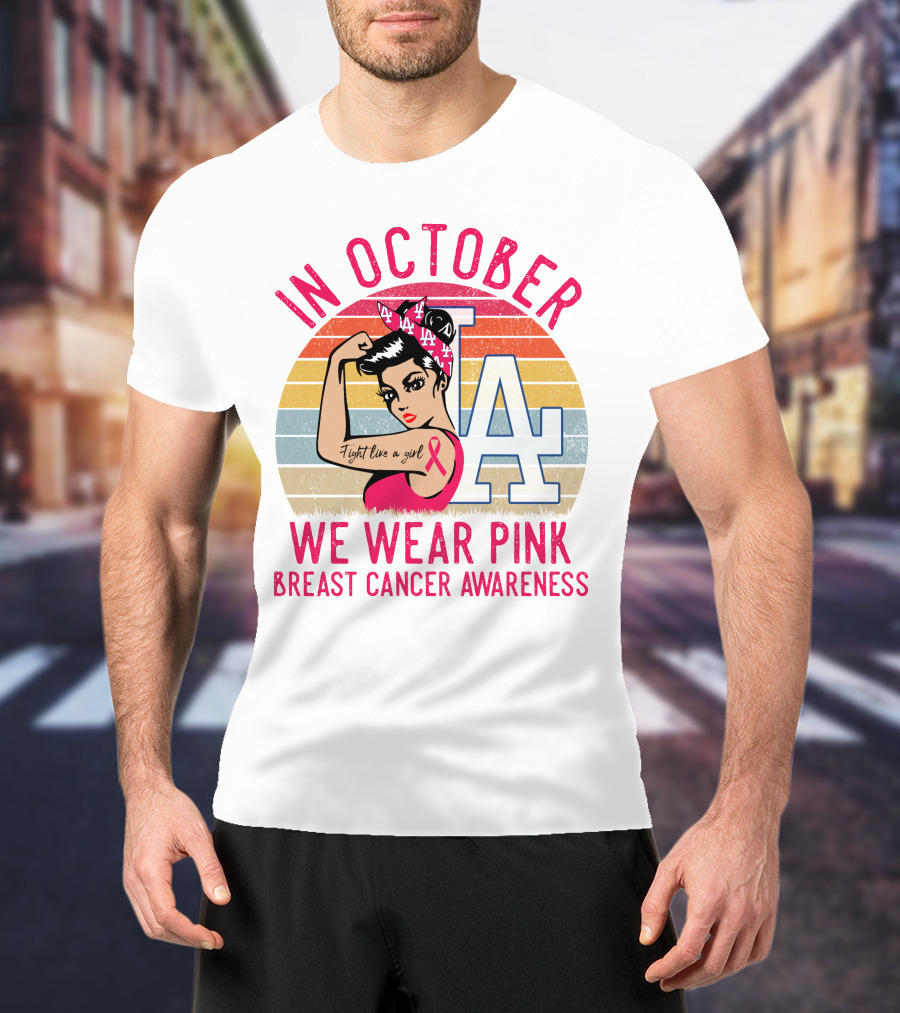 In October We Wear Pink Breast Cancer Awareness Fight Like A Girl La Dodgers T-Shirt