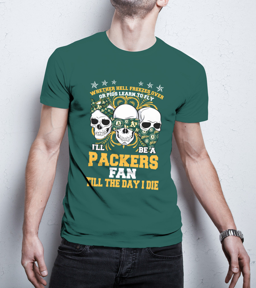 Whether Hell Freezes Over Or Pigs Learn To Fly I'll Be A Packers Fan Till The Day I Die T-Shirt
