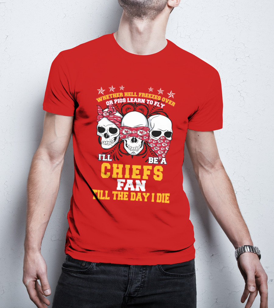 Whether Hell Freezes Over Or Pigs Learn To Fly I'll Be A Chiefs Fan Till The Day I Die T-Shirt