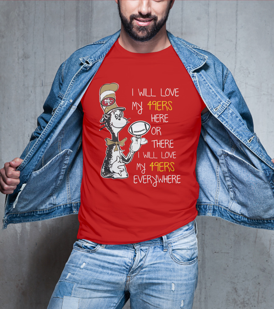 I Will Love My 49ers Here Or There Everywhere T-Shirt