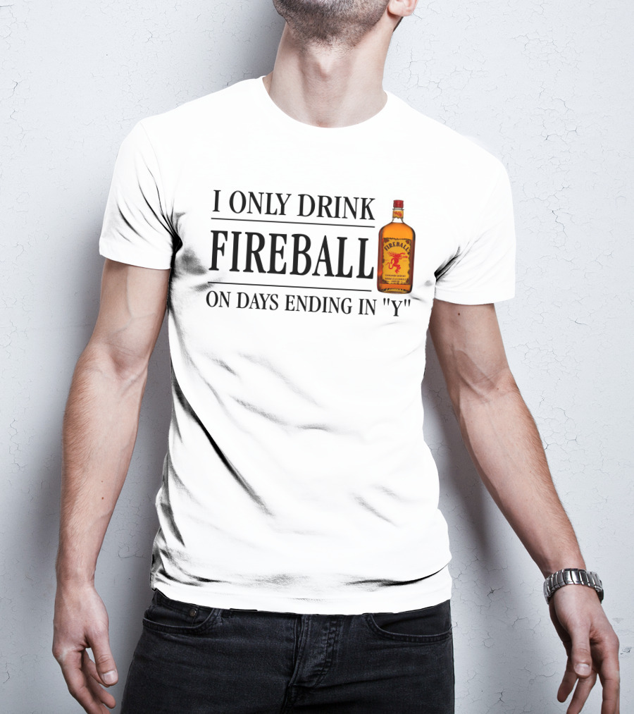 I Only Drink Fireball On Days Ending In Y T-Shirt