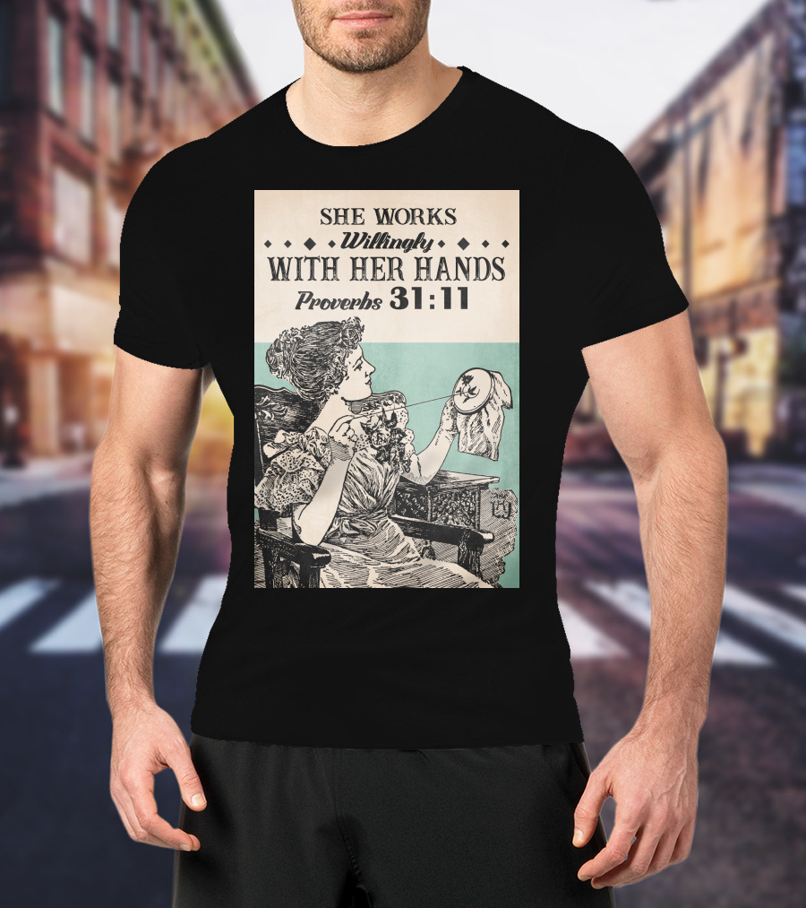 She Works Willingly With Her Hands Proverbs 31:11 T-Shirt