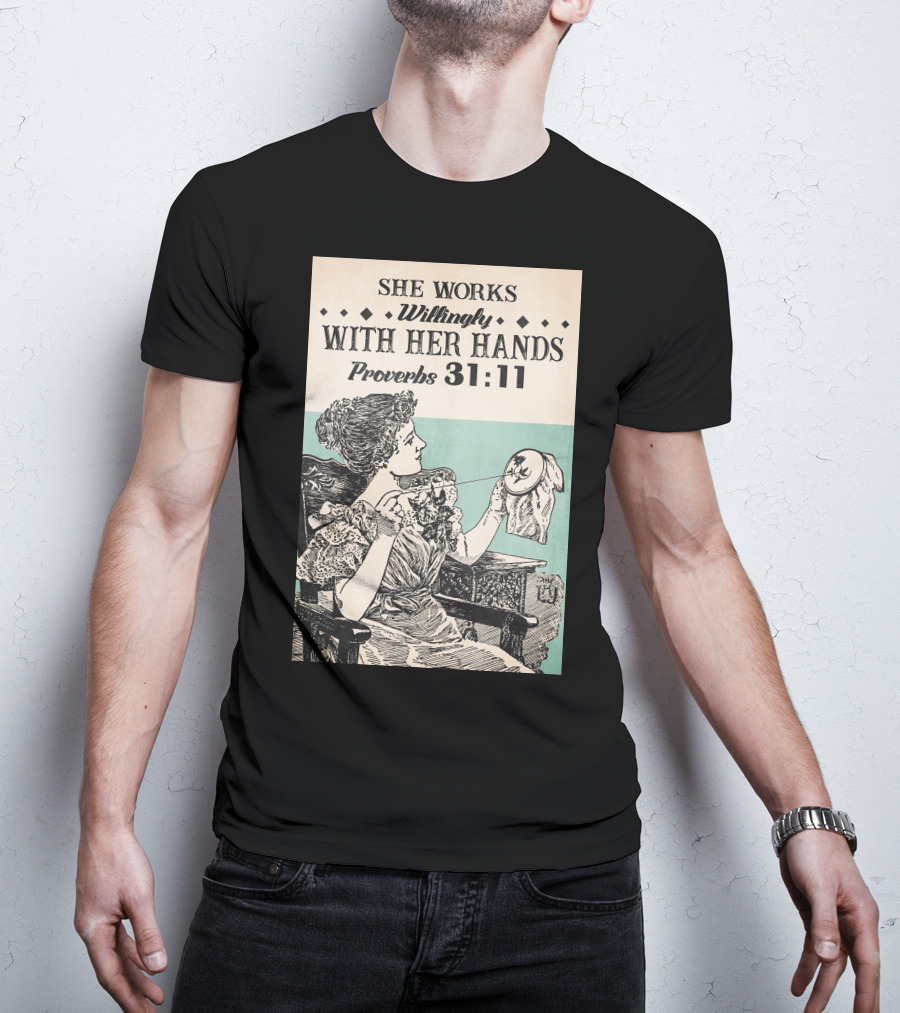 She Works Willingly With Her Hands Proverbs 31:11 T-Shirt