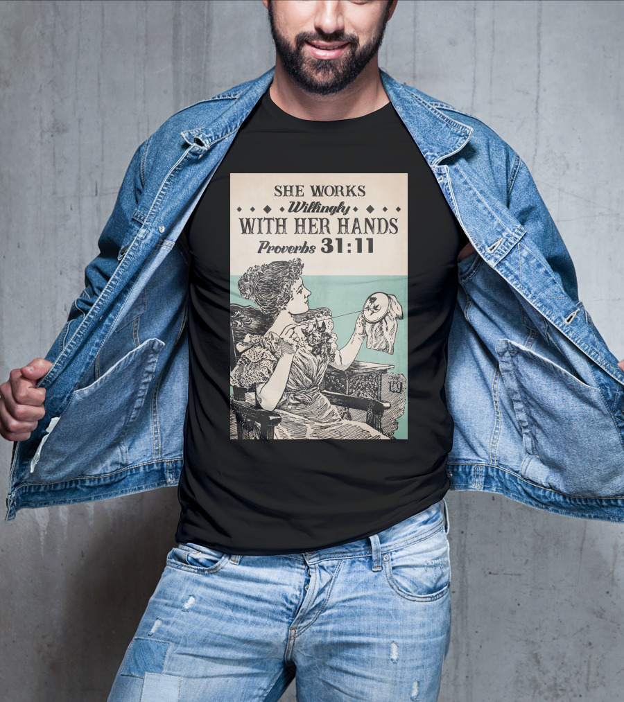 She Works Willingly With Her Hands Proverbs 31:11 T-Shirt