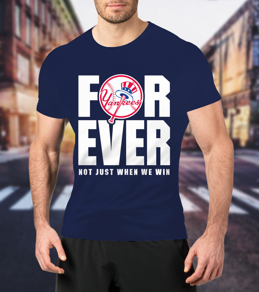 Yankees Forever Not Just When We Win T-Shirt