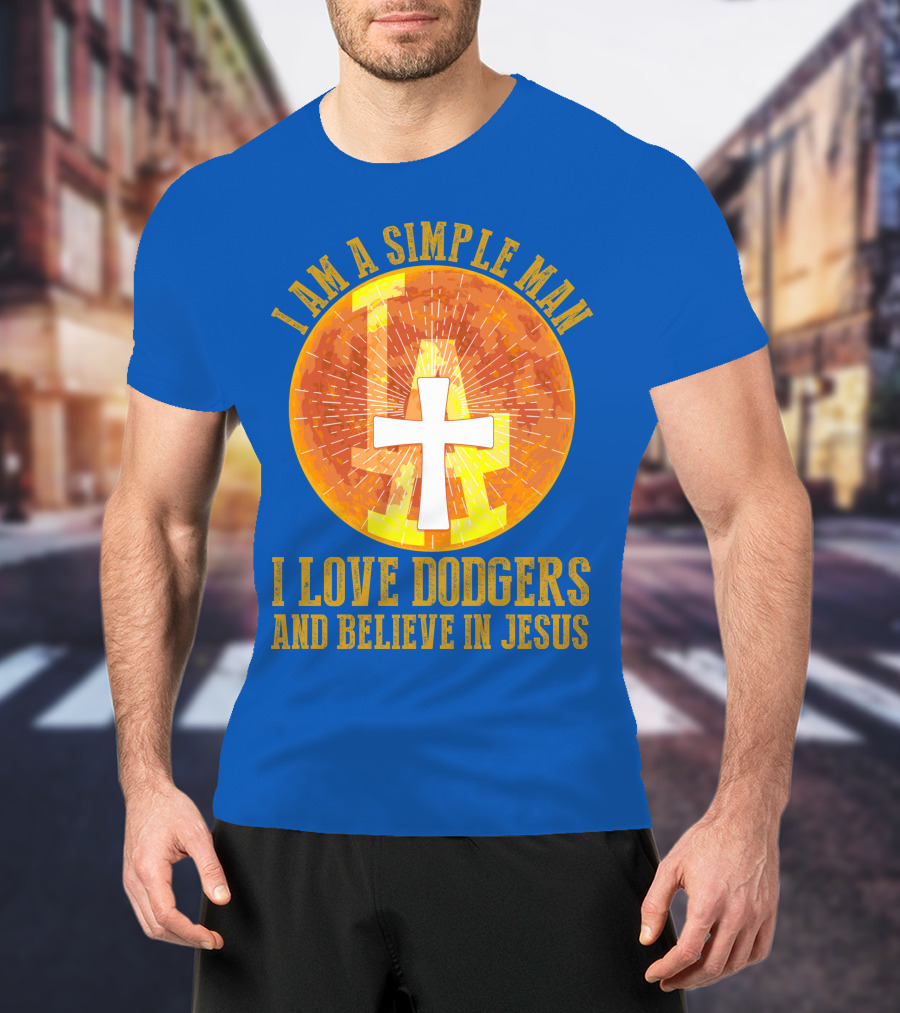 I Am A Simple Man I Love Dodgers And Believe In Jesus T-Shirt