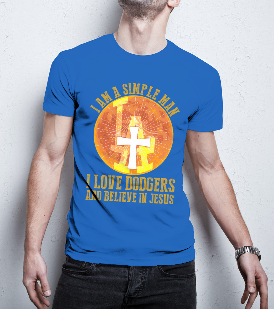 I Am A Simple Man I Love Dodgers And Believe In Jesus T-Shirt