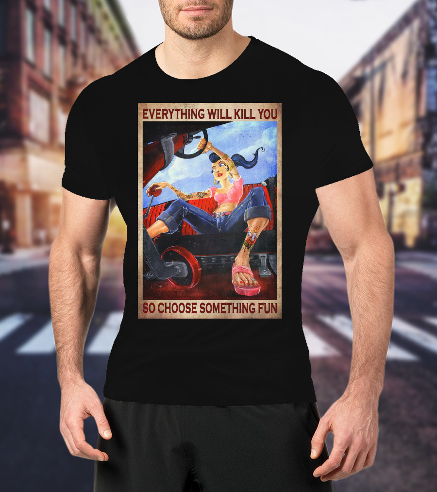 Everything Will Kill You So Choose Something Fun T-Shirt