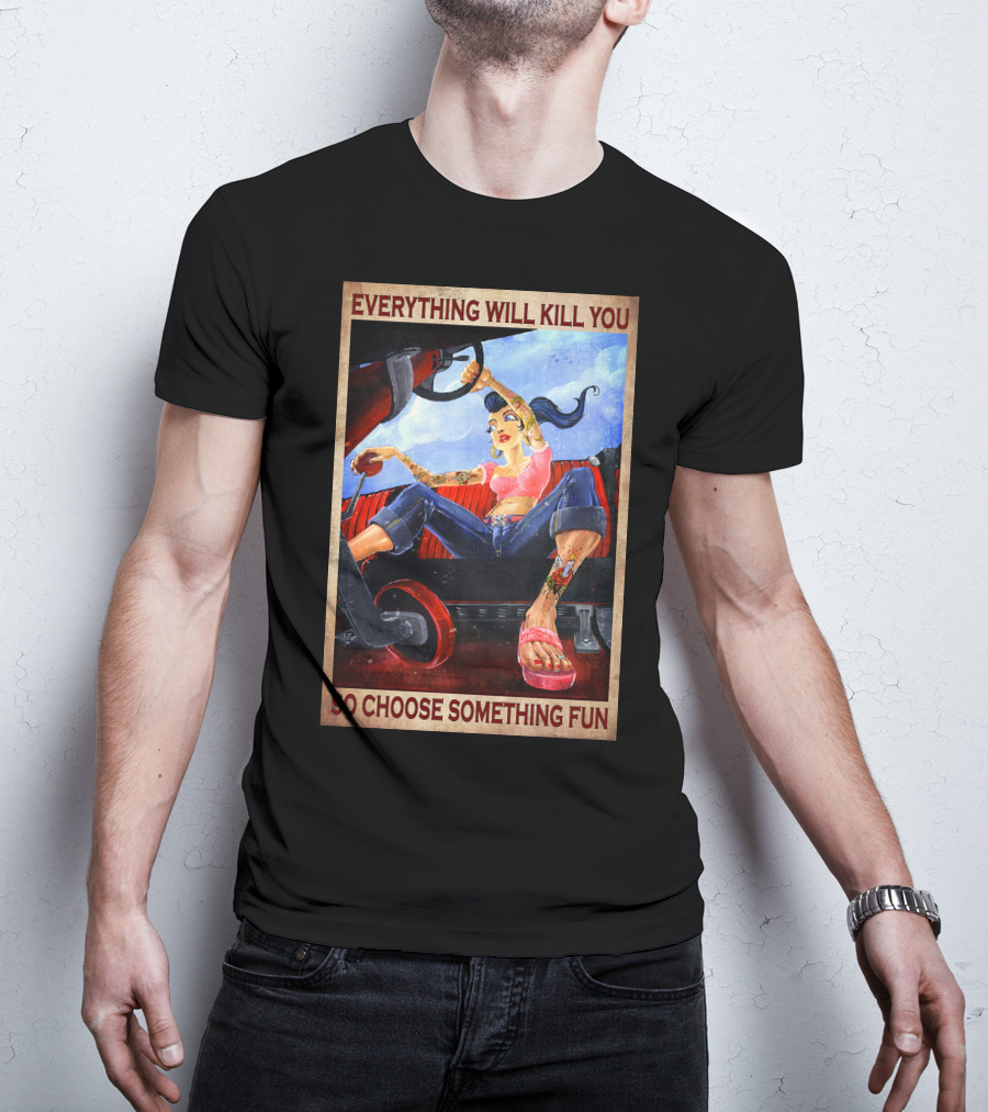 Everything Will Kill You So Choose Something Fun T-Shirt