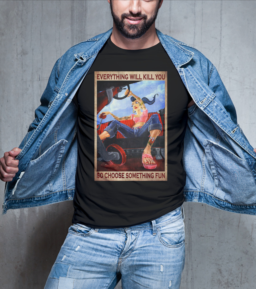 Everything Will Kill You So Choose Something Fun T-Shirt