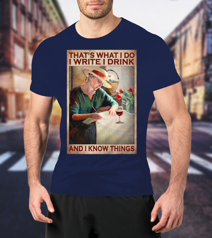 That's What I Do I Write I Drink And I Know Things T-Shirt