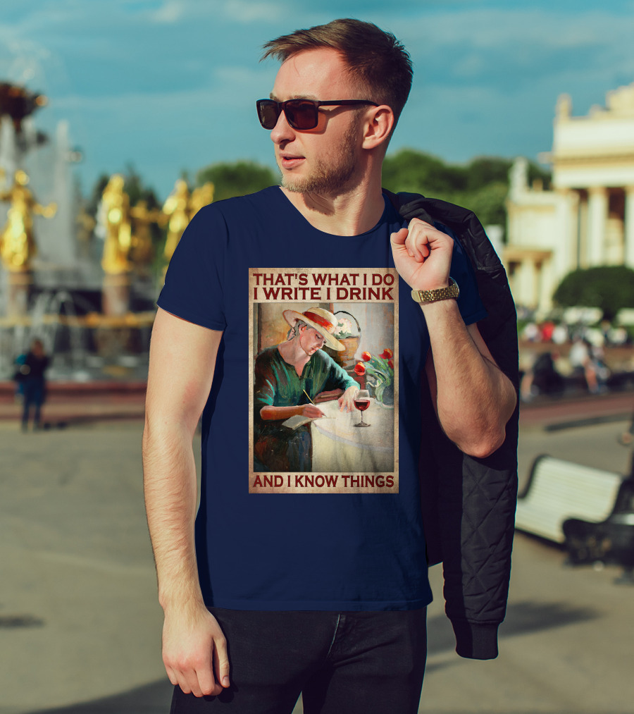 That's What I Do I Write I Drink And I Know Things T-Shirt