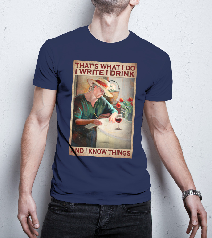 That's What I Do I Write I Drink And I Know Things T-Shirt