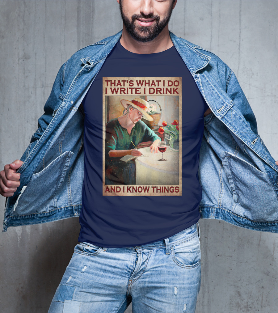 That's What I Do I Write I Drink And I Know Things T-Shirt
