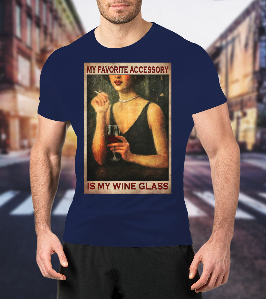 My Favorite Accessory Is My Wine Glass T-Shirt