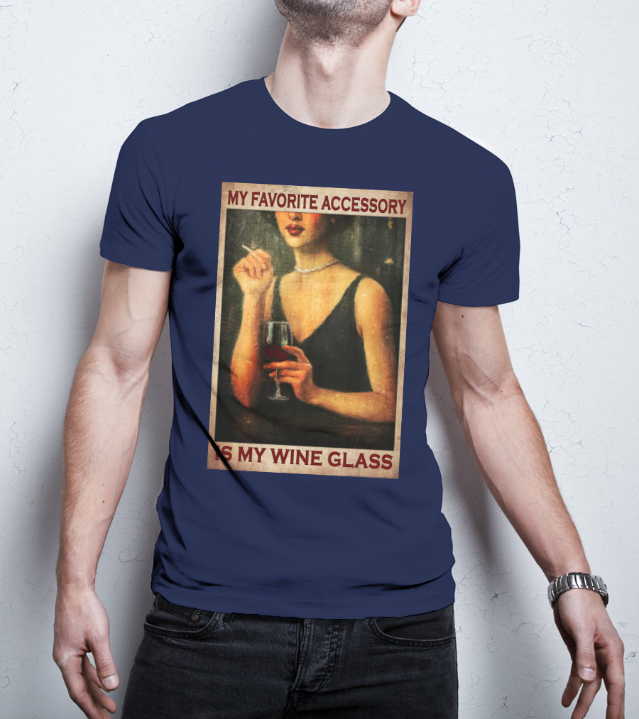 My Favorite Accessory Is My Wine Glass T-Shirt