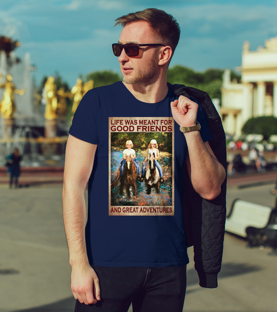 Life Was Meant For Good Friends And Great Adventures T-Shirt