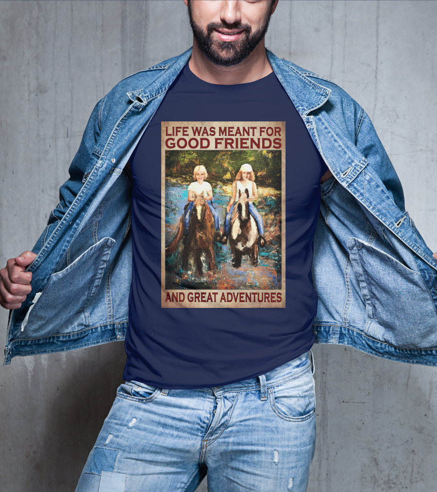 Life Was Meant For Good Friends And Great Adventures T-Shirt