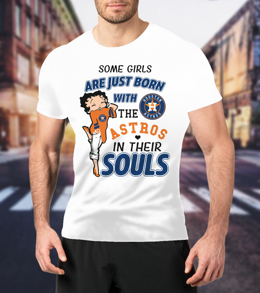 Some Girls Are Just Born With The Houston Astros In Their Souls T-Shirt