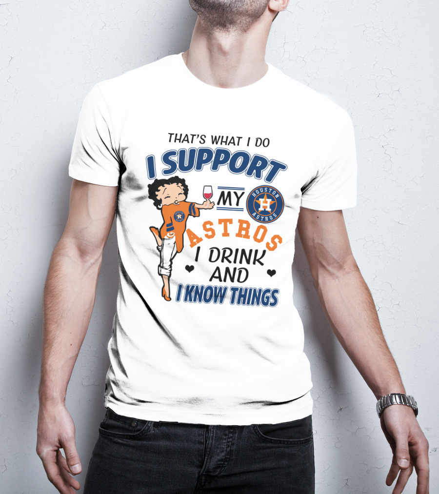That's What I Do I Support My Houston Astros I Drink And I Know Things T-Shirt