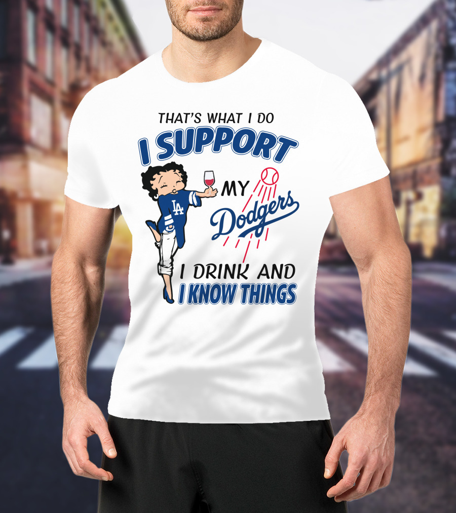 That's What I Do I Support My Dodgers I Drink And I Know Things T-Shirt