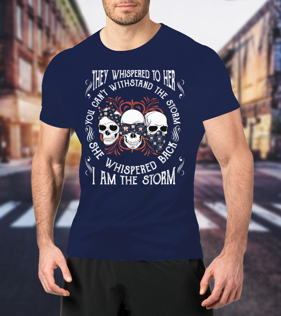 They Whispered To Her You Can't Withstand The Storm She Whispered Back I Am The Storm Houston Astros T-Shirt