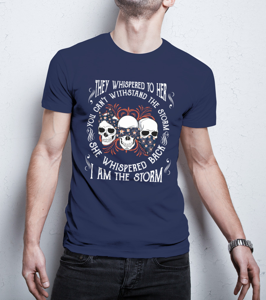 They Whispered To Her You Can't Withstand The Storm She Whispered Back I Am The Storm Houston Astros T-Shirt
