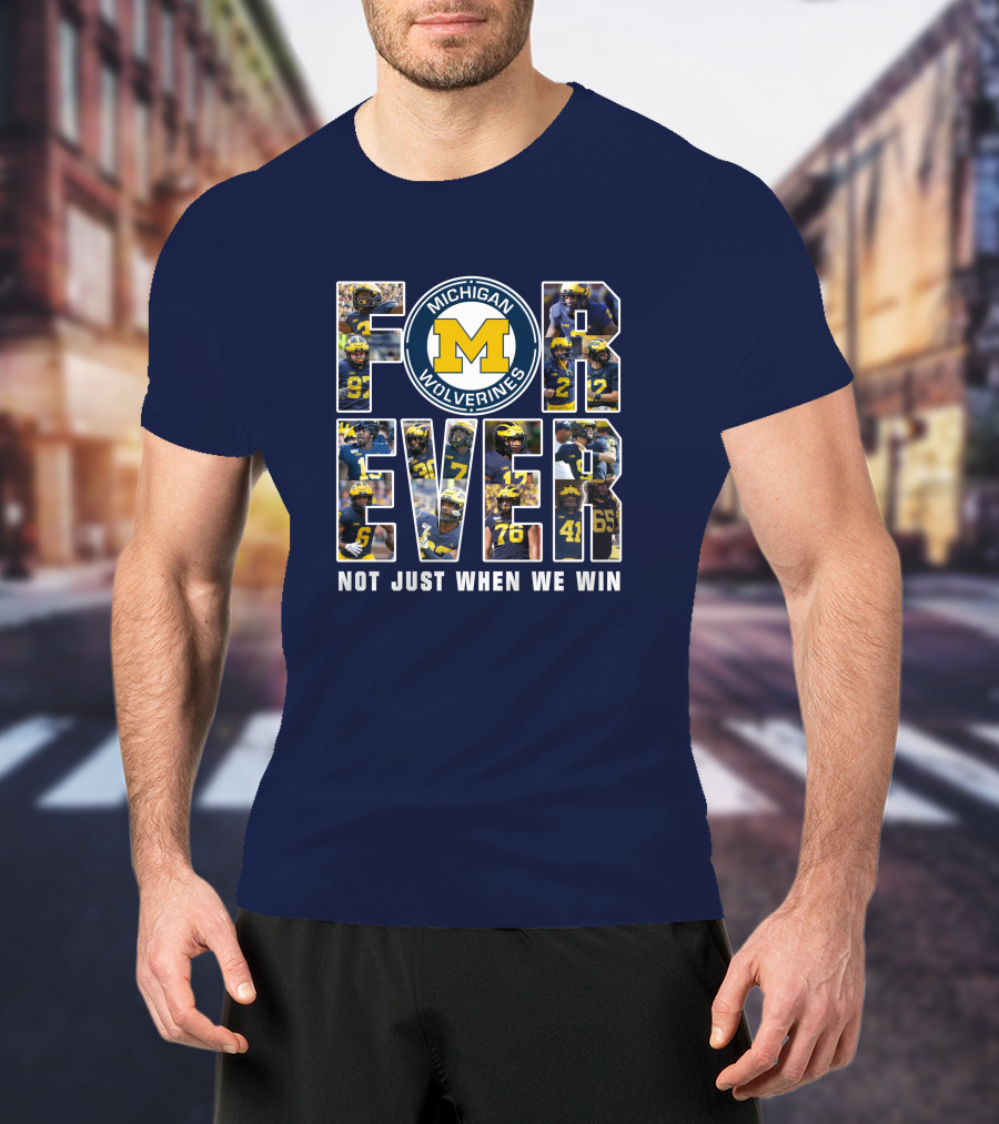 Michigan Wolverines Forever Not Just When We Win T-Shirt