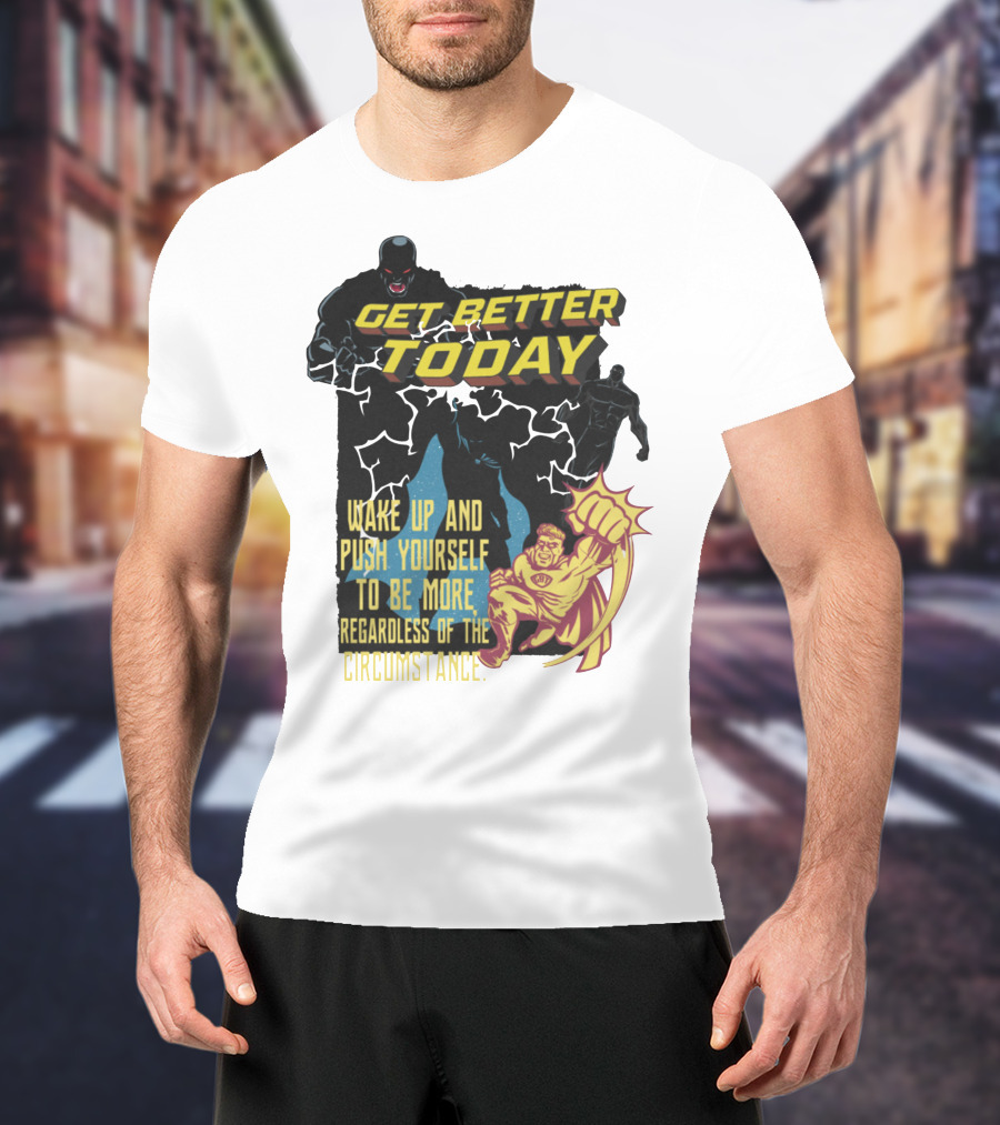 Get Better Today Wake Up And Push Yourself To Be More Regardless Of The Circumstance T-Shirt