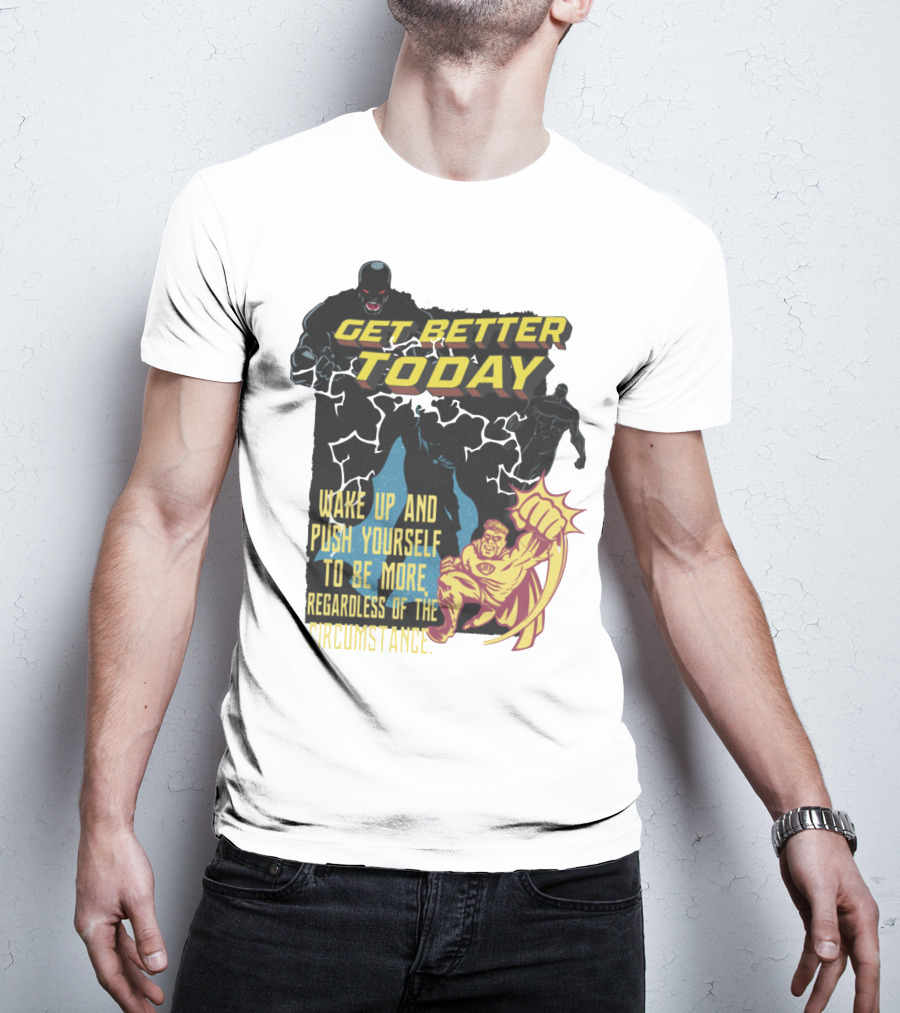Get Better Today Wake Up And Push Yourself To Be More Regardless Of The Circumstance T-Shirt