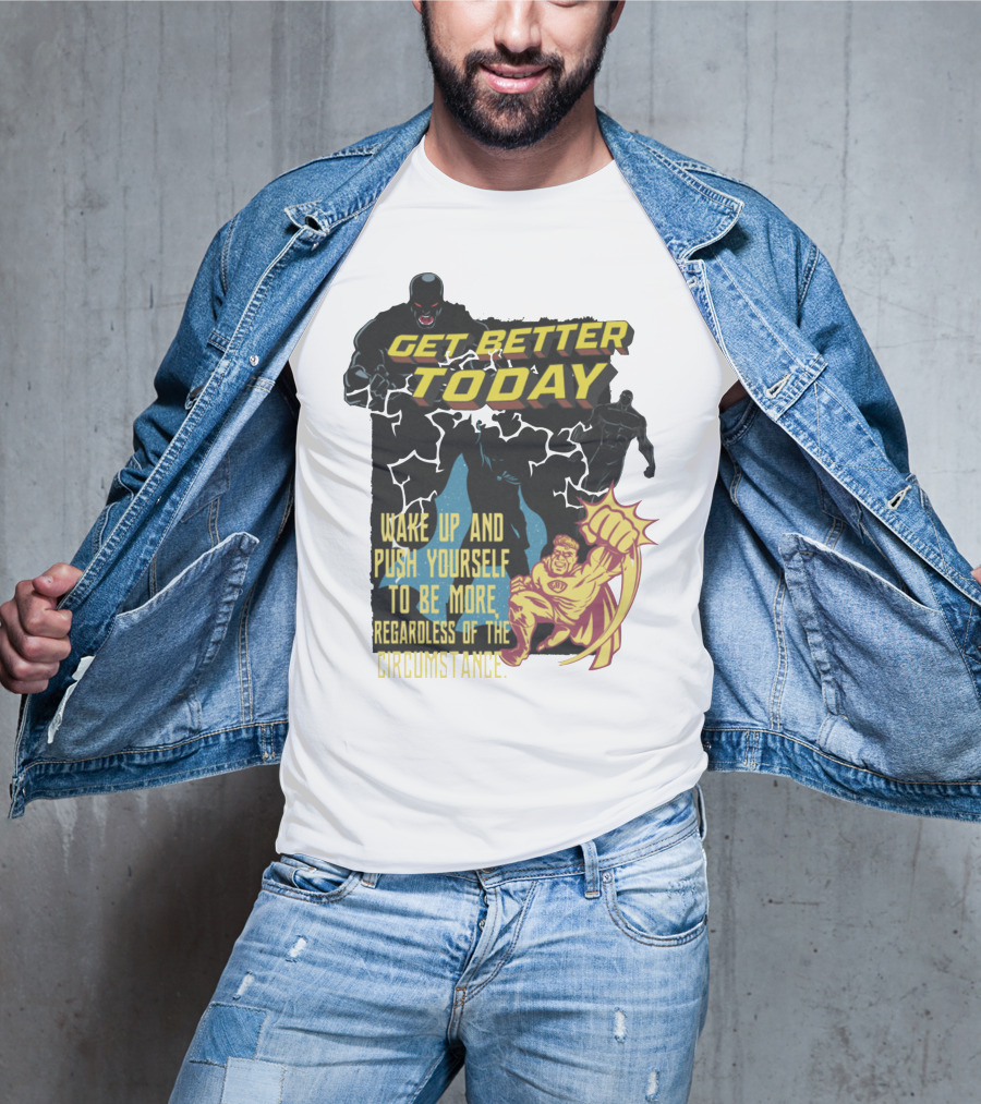 Get Better Today Wake Up And Push Yourself To Be More Regardless Of The Circumstance T-Shirt