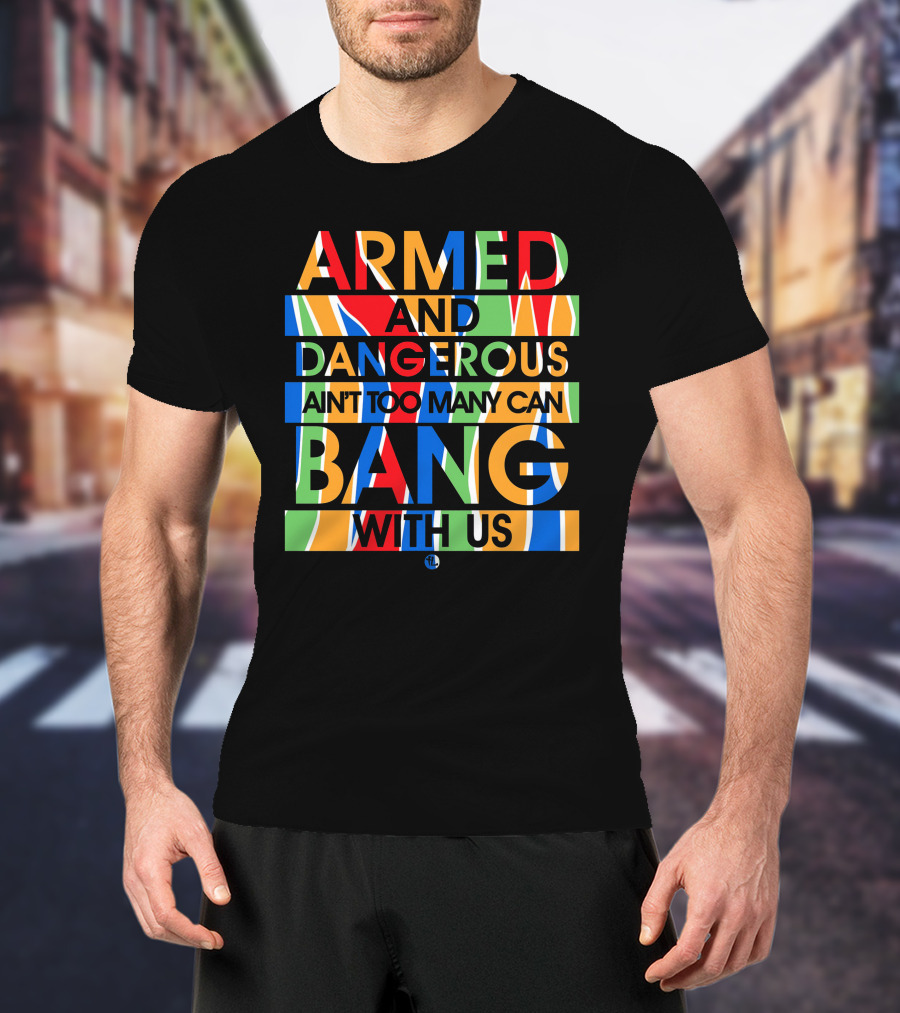 Armed And Dangerous Ain't Too Many Can Bang With Us Bone Thugs N Harmony T-Shirt