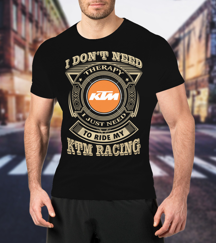 I Don't Need Therapy I Just Need To Ride My Ktm Racing T-Shirt