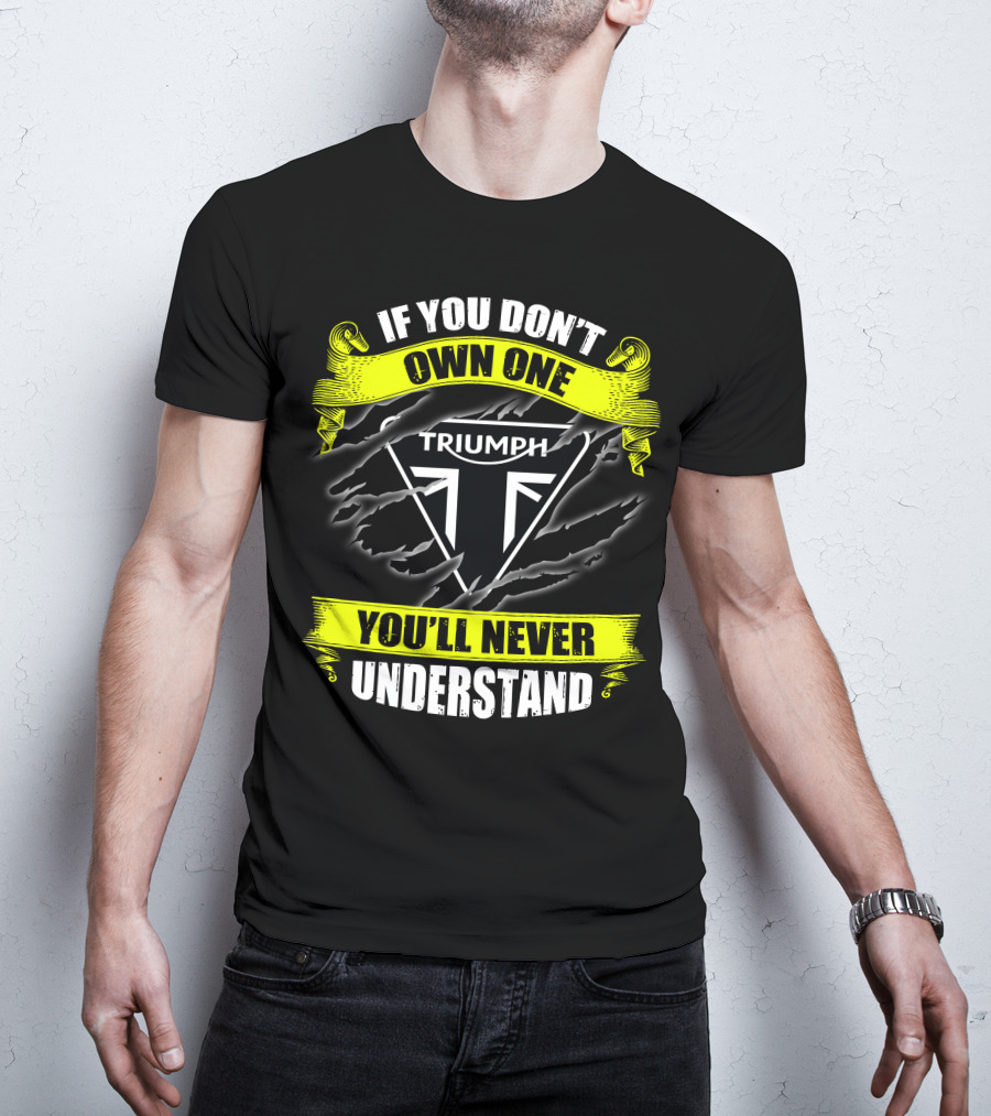If You Don't Own One Triumph You'll Never Understand T-Shirt