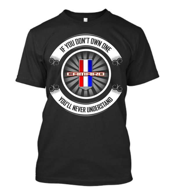Camaro If You Don't Own One You'll Never Understand T-Shirt