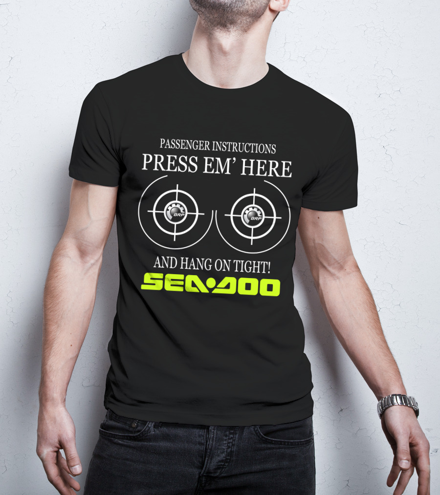 Seadoo Passenger Instructions Press 'Em Here Brp Hang On Tight T-Shirt