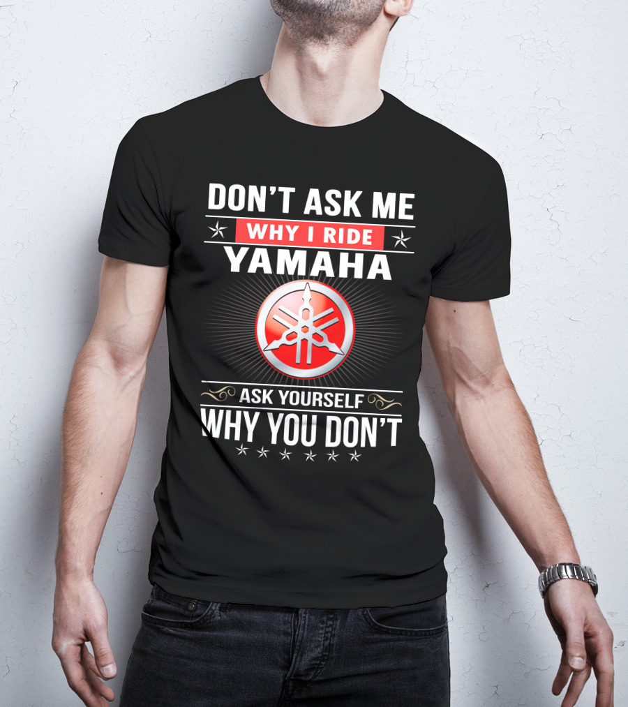 Yamaha Logo Don't Ask Me Why I Ride Ask Yourself Why You Don't T-Shirt