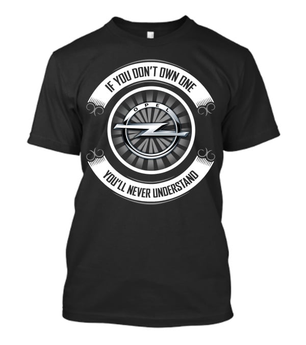 Opel If You Don't Own One You'll Never Understand T-Shirt