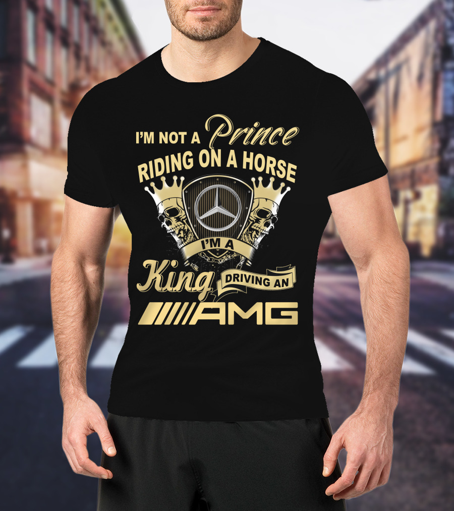 I'm Not A Prince Riding On A Horse I'm A King Driving An Amg Mercedes T-Shirt