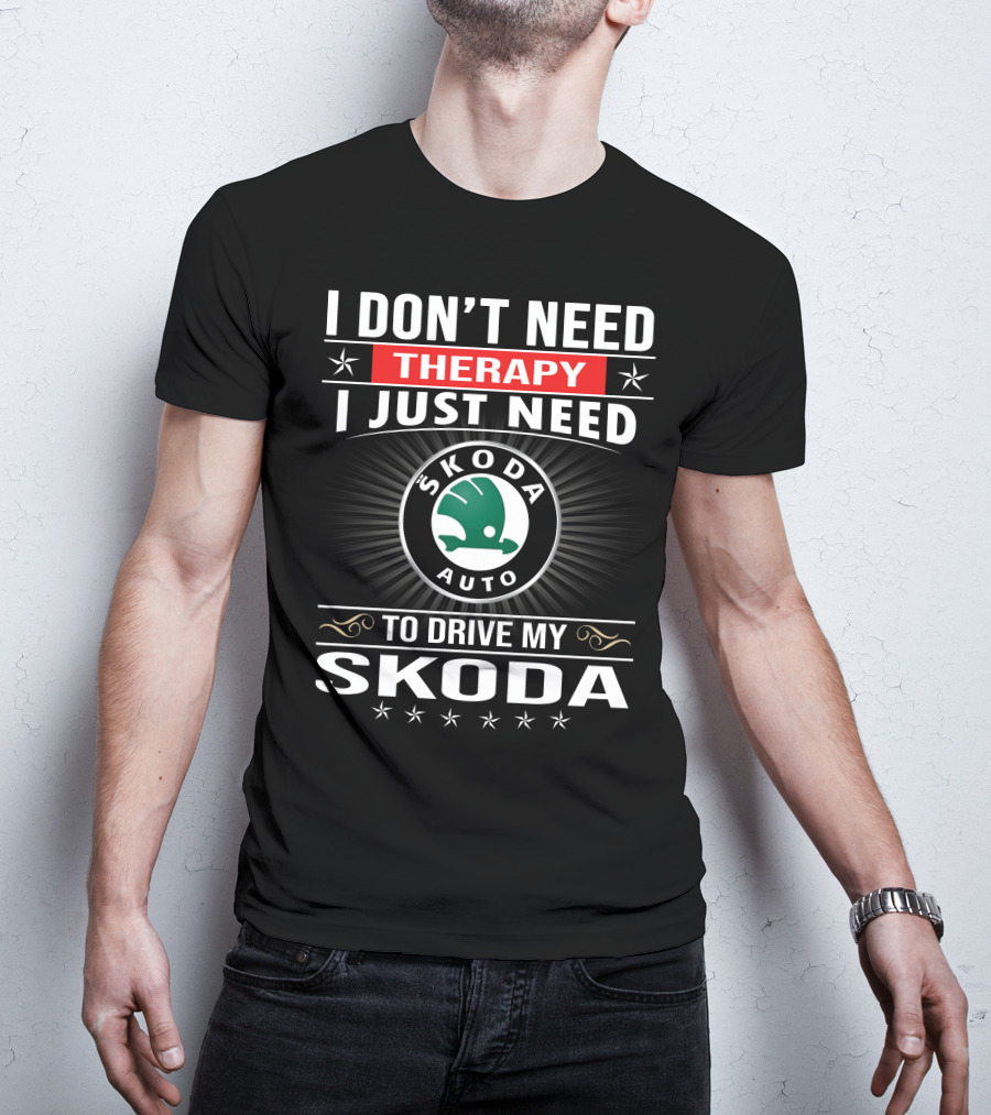I Don't Need Therapy I Just Need Skoda Auto To Drive My Skoda T-Shirt