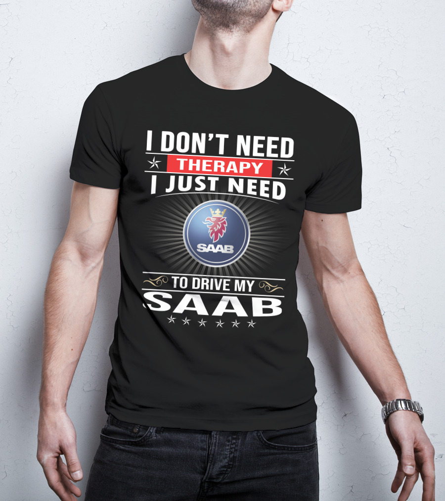 I Don't Need Therapy I Just Need To Drive My Saab T-Shirt