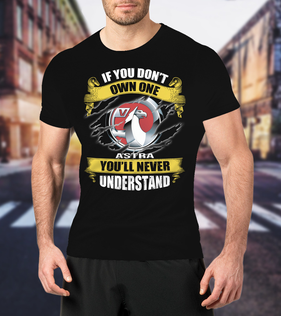 Opel Astra V If You Don't Own One You'll Never Understand T-Shirt