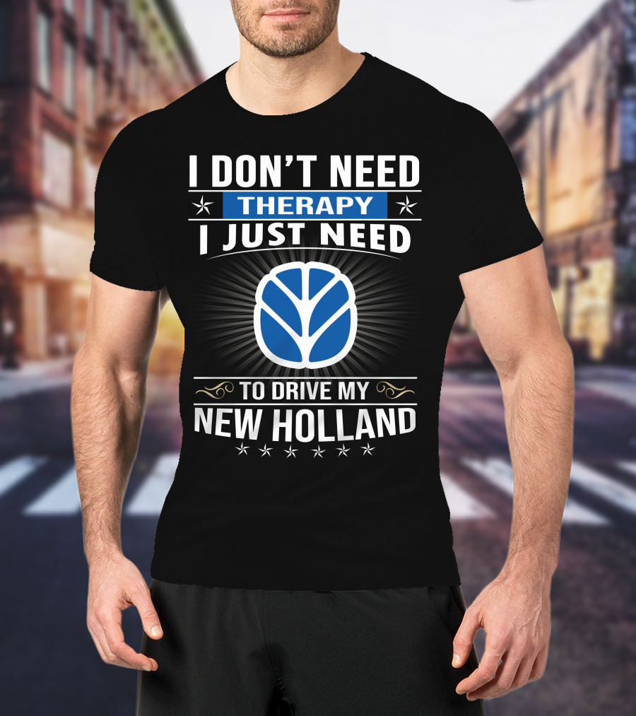 I Don't Need Therapy I Just Need To Drive My New Holland T-Shirt