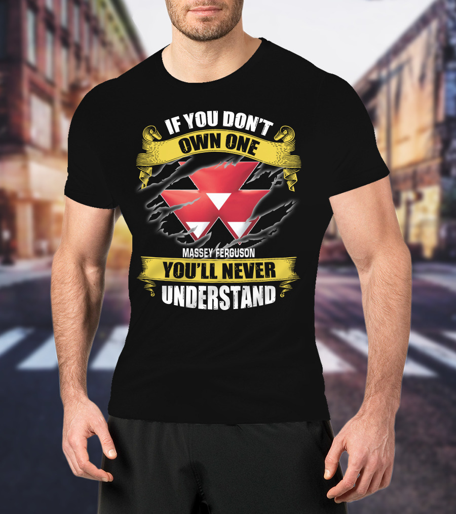 If You Don't Own One Massey Ferguson You'll Never Understand T-Shirt