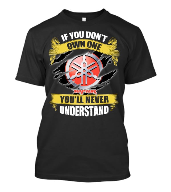 If You Don't Own One Yamaha Raptor You'll Never Understand T-Shirt