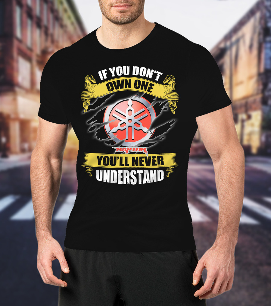 If You Don't Own One Yamaha Raptor You'll Never Understand T-Shirt